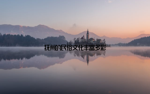 抚州的民俗文化丰富多彩